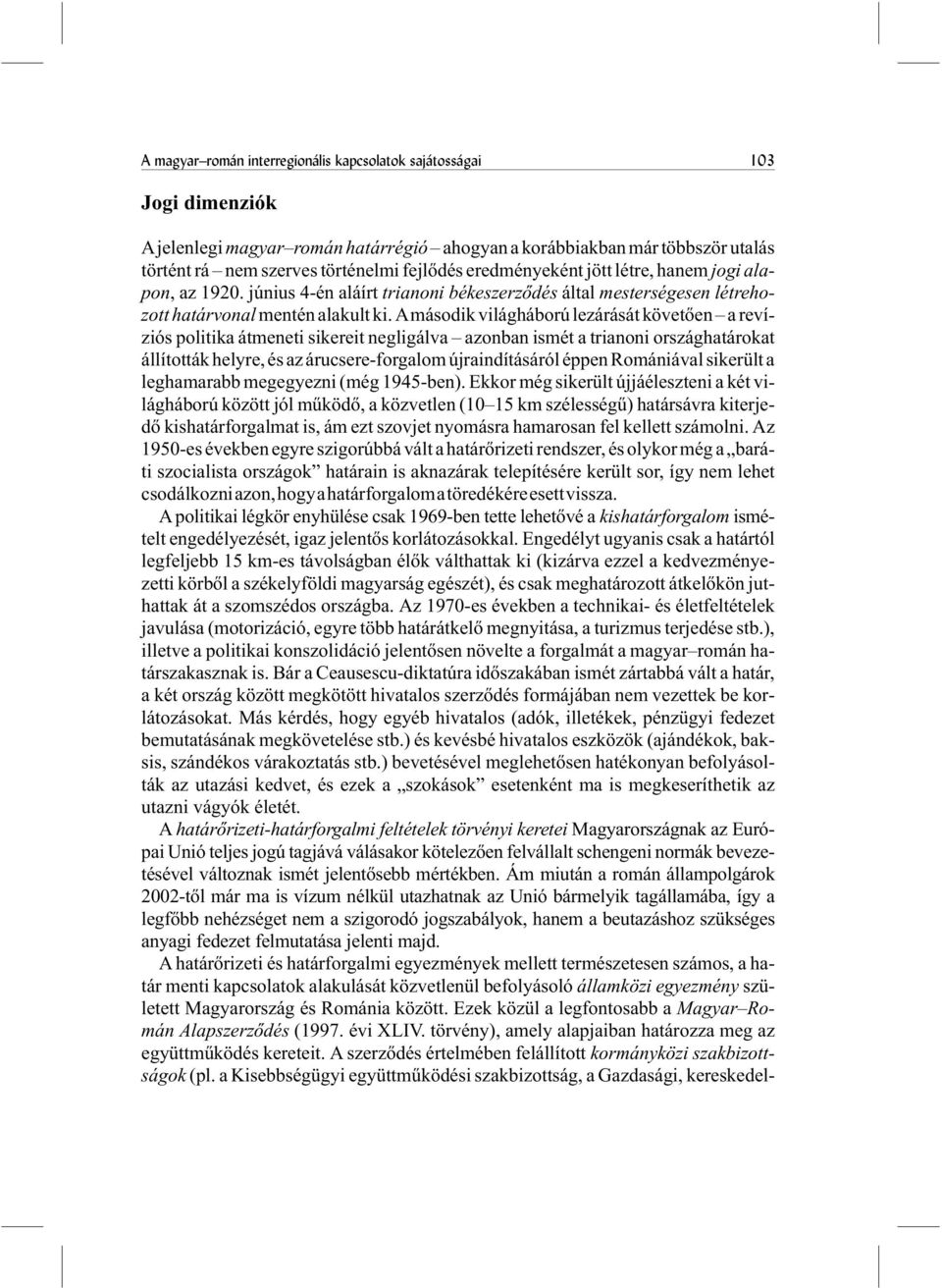 Amásodik világháború lezárását követõen a revíziós politika átmeneti sikereit negligálva azonban ismét a trianoni országhatárokat állították helyre, és az árucsere-forgalom újraindításáról éppen