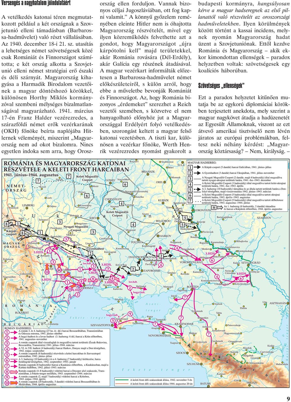 Magyarország kihagyása a Harmadik Birodalom vezetõinek a magyar döntéshozó körökkel, különösen Horthy Miklós kormányzóval szembeni mélységes bizalmatlanságával magyarázható. 1941.