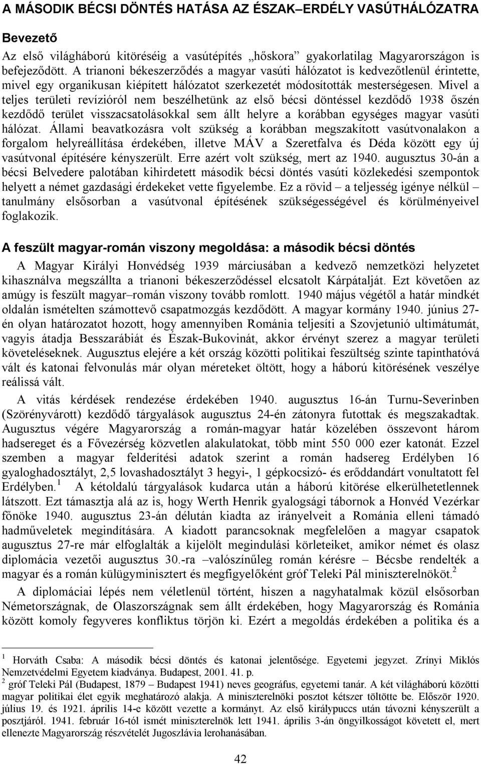 Mivel a teljes területi revízióról nem beszélhetünk az első bécsi döntéssel kezdődő 1938 őszén kezdődő terület visszacsatolásokkal sem állt helyre a korábban egységes magyar vasúti hálózat.