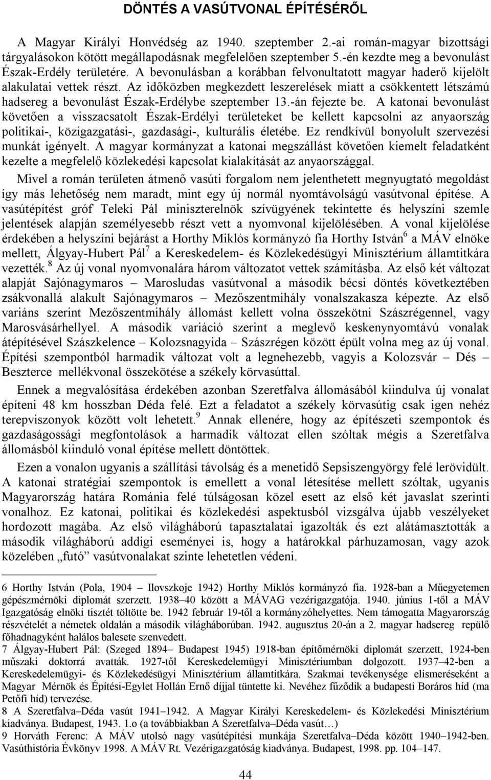 Az időközben megkezdett leszerelések miatt a csökkentett létszámú hadsereg a bevonulást Észak-Erdélybe szeptember 13.-án fejezte be.