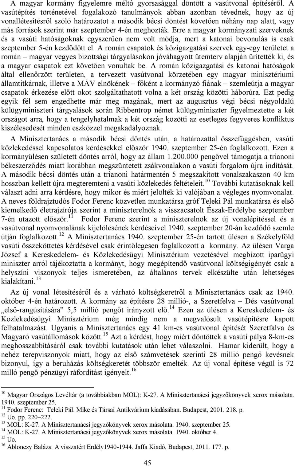 már szeptember 4-én meghozták. Erre a magyar kormányzati szerveknek és a vasúti hatóságoknak egyszerűen nem volt módja, mert a katonai bevonulás is csak szeptember 5-én kezdődött el.