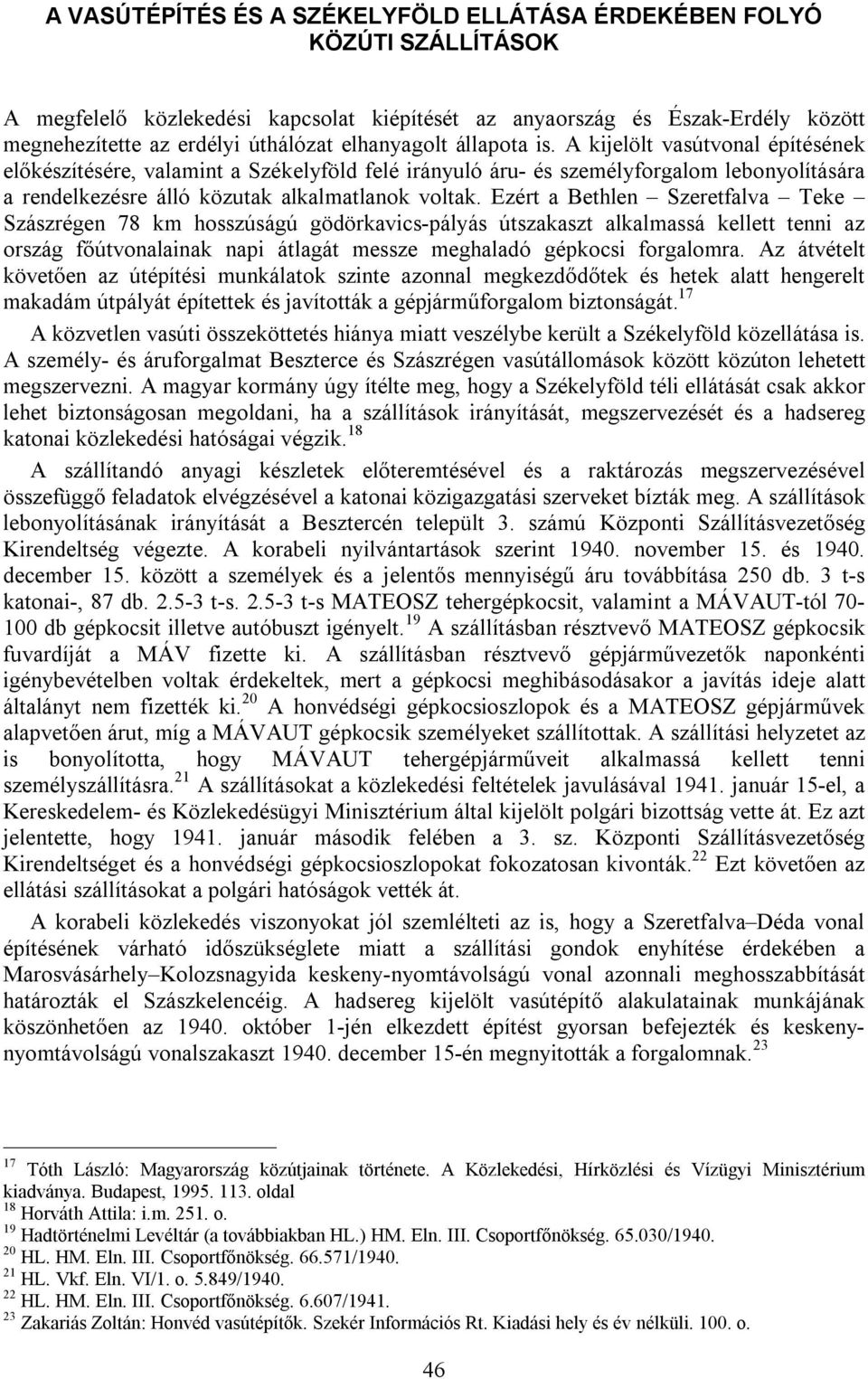 A kijelölt vasútvonal építésének előkészítésére, valamint a Székelyföld felé irányuló áru- és személyforgalom lebonyolítására a rendelkezésre álló közutak alkalmatlanok voltak.