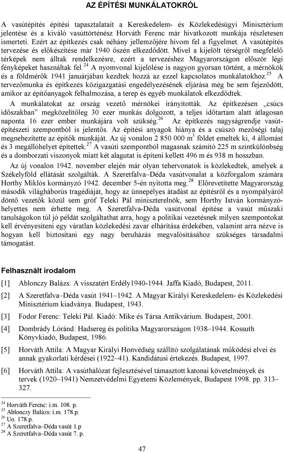 Mivel a kijelölt térségről megfelelő térképek nem álltak rendelkezésre, ezért a tervezéshez Magyarországon először légi fényképeket használtak fel.