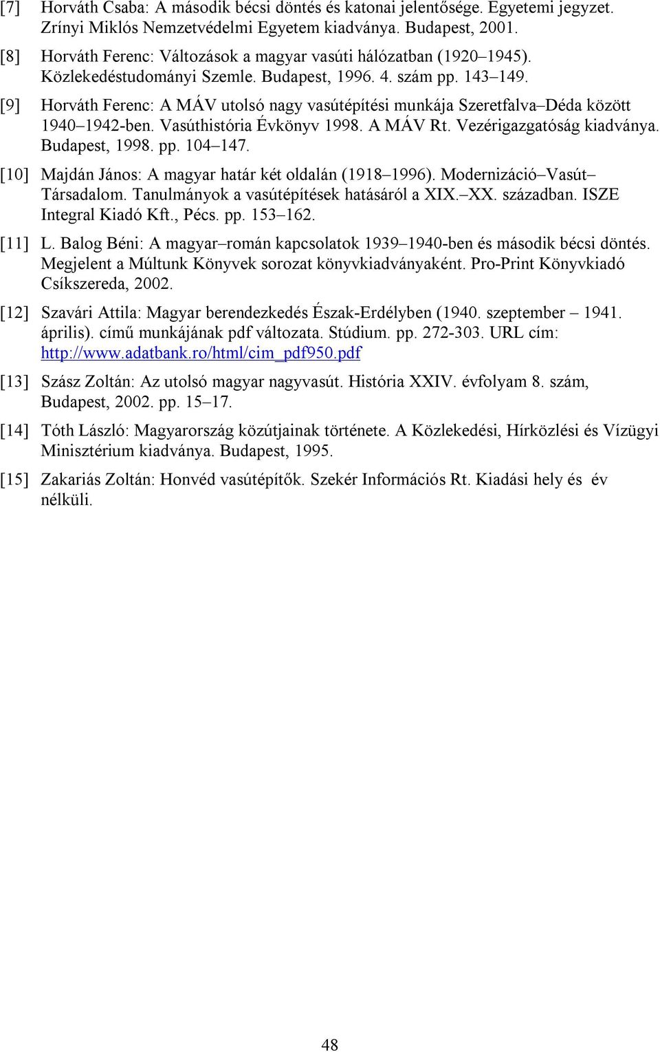 [9] Horváth Ferenc: A MÁV utolsó nagy vasútépítési munkája Szeretfalva Déda között 1940 1942-ben. Vasúthistória Évkönyv 1998. A MÁV Rt. Vezérigazgatóság kiadványa. Budapest, 1998. pp. 104 147.