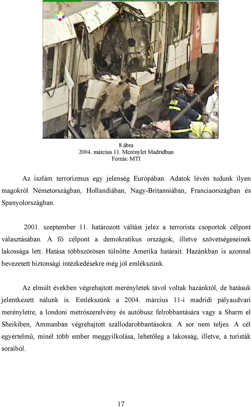 határozott váltást jelez a terrorista csoportok célpont választásában. A fő célpont a demokratikus országok, illetve szövetségeseinek lakossága lett. Hatása többszörösen túlnőtte Amerika határait.