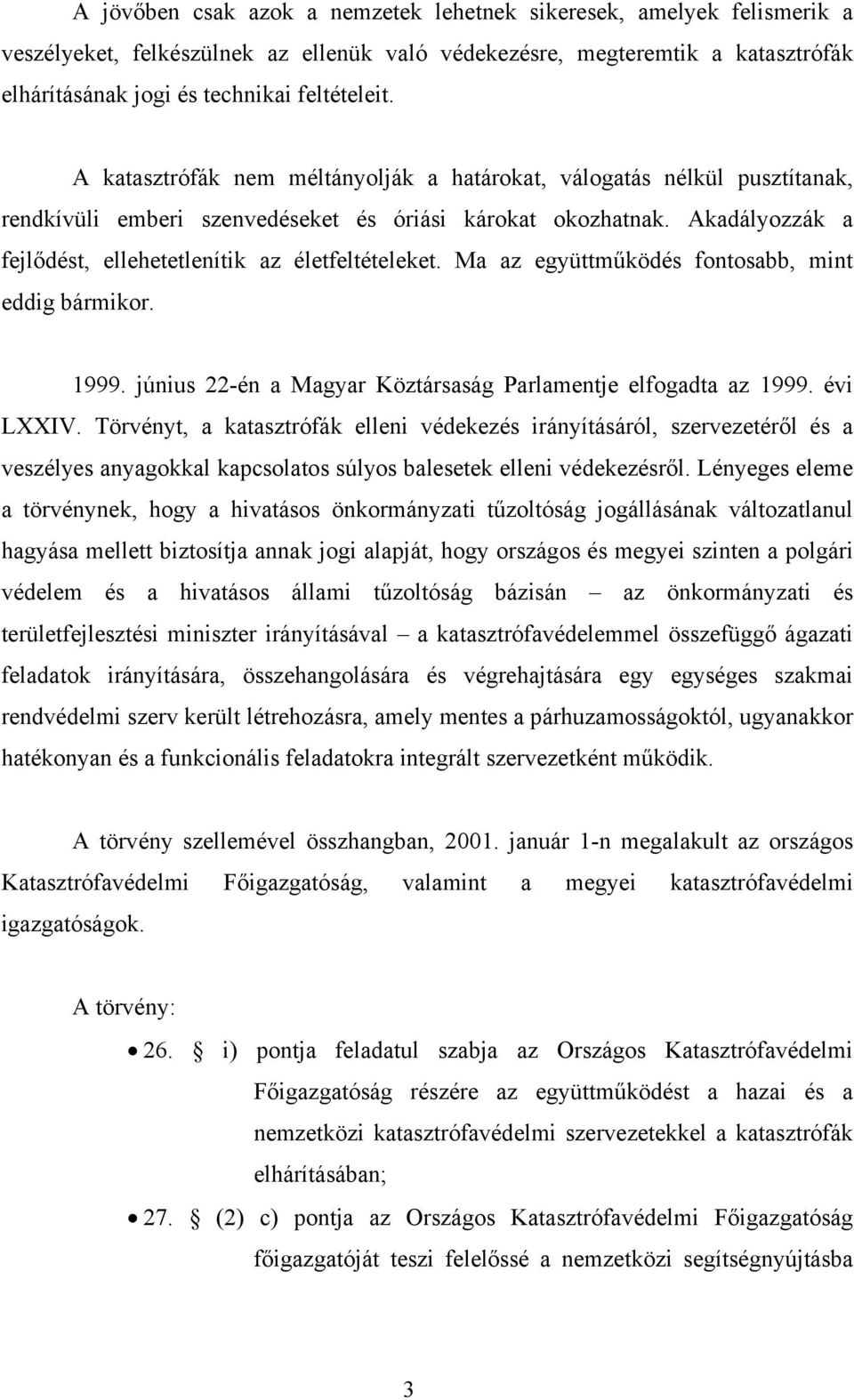 Ma az együttműködés fontosabb, mint eddig bármikor. 1999. június 22-én a Magyar Köztársaság Parlamentje elfogadta az 1999. évi LXXIV.