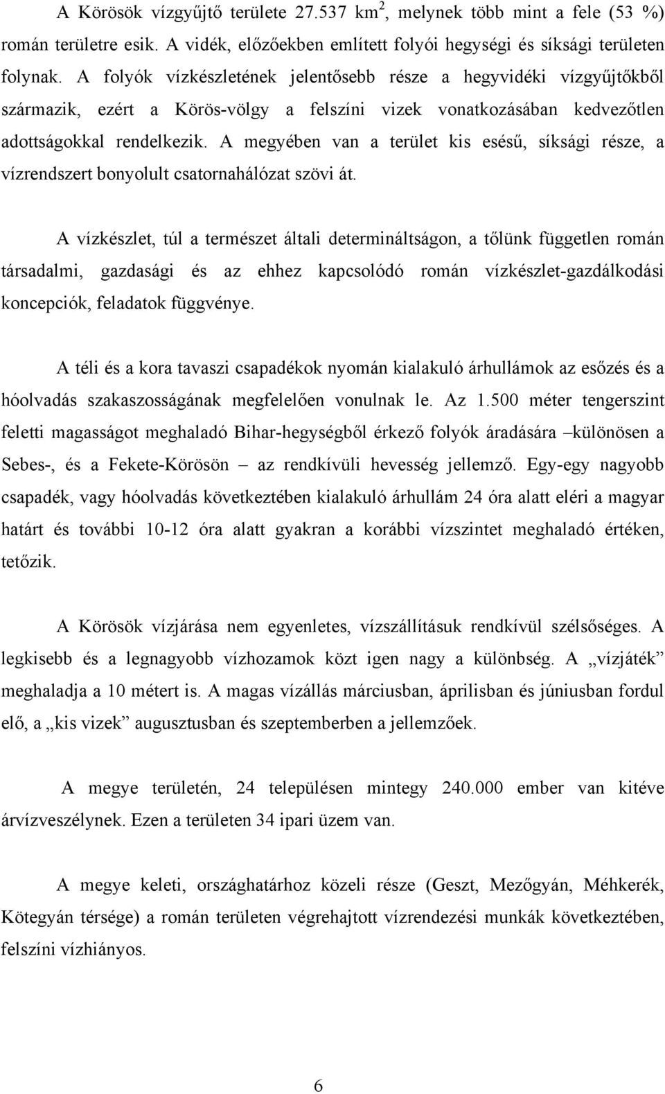 A megyében van a terület kis esésű, síksági része, a vízrendszert bonyolult csatornahálózat szövi át.