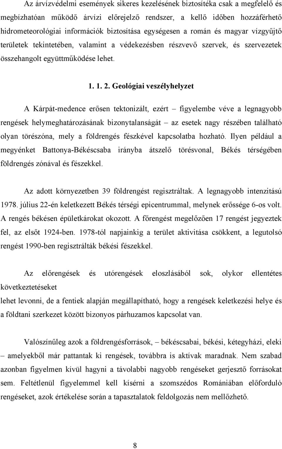 Geológiai veszélyhelyzet A Kárpát-medence erősen tektonizált, ezért figyelembe véve a legnagyobb rengések helymeghatározásának bizonytalanságát az esetek nagy részében található olyan törészóna, mely