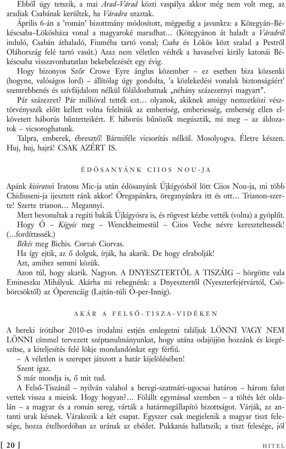 vonal; Csaba és Lökös közt szalad a Pestről Oláhország felé tartó vasút.) Azaz nem véletlen védték a havaselvei király katonái Békéscsaba visszavonhatatlan bekebelezését egy évig.