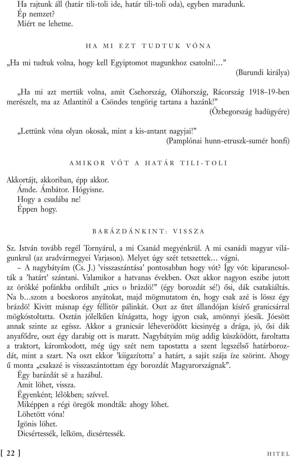 (Özbegország hadügyére) Lettünk vóna olyan okosak, mint a kis-antant nagyjai! (Pamplónai hunn-etruszk-sumér honfi) Akkortájt, akkoriban, épp akkor. Ámde. Ámbátor. Hógyisne. Hogy a csudába ne!