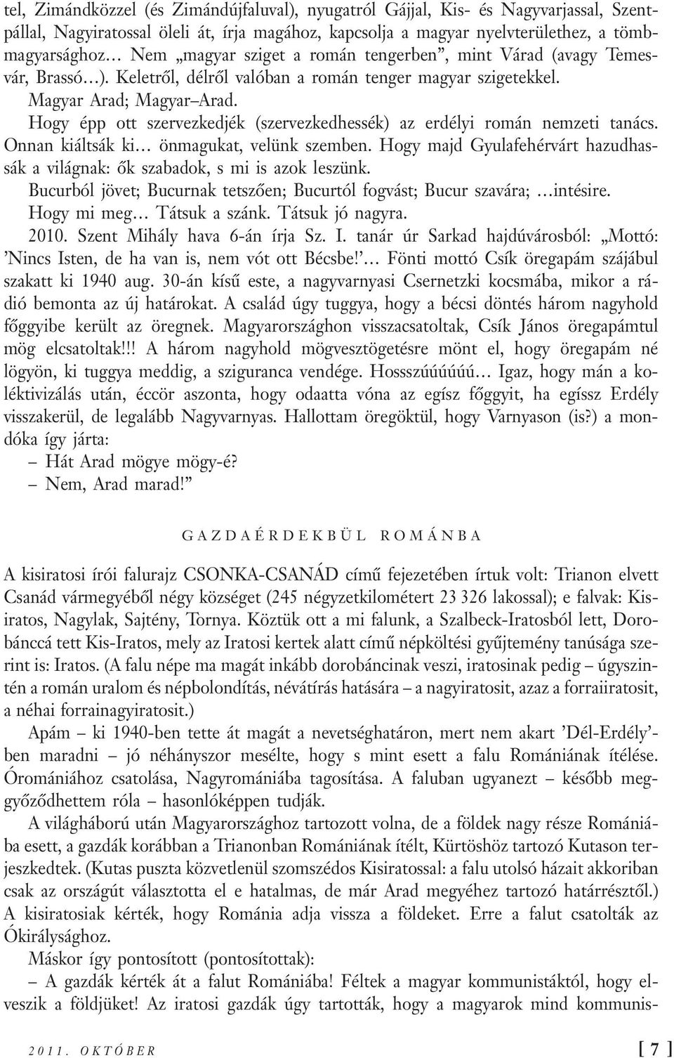 Hogy épp ott szervezkedjék (szervezkedhessék) az erdélyi román nemzeti tanács. Onnan kiáltsák ki önmagukat, velünk szemben.