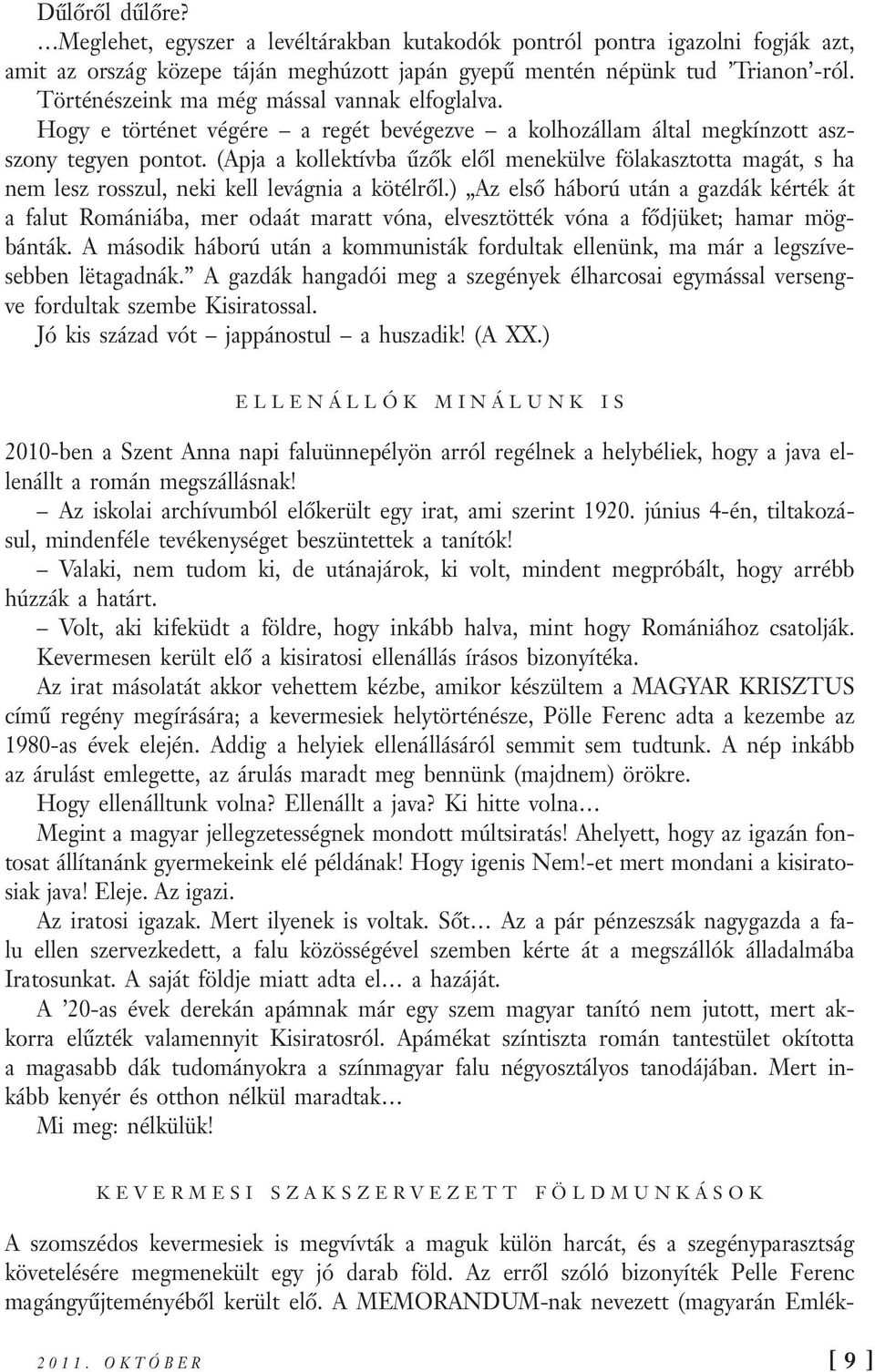 (Apja a kollektívba űzők elől menekülve fölakasztotta magát, s ha nem lesz rosszul, neki kell levágnia a kötélről.