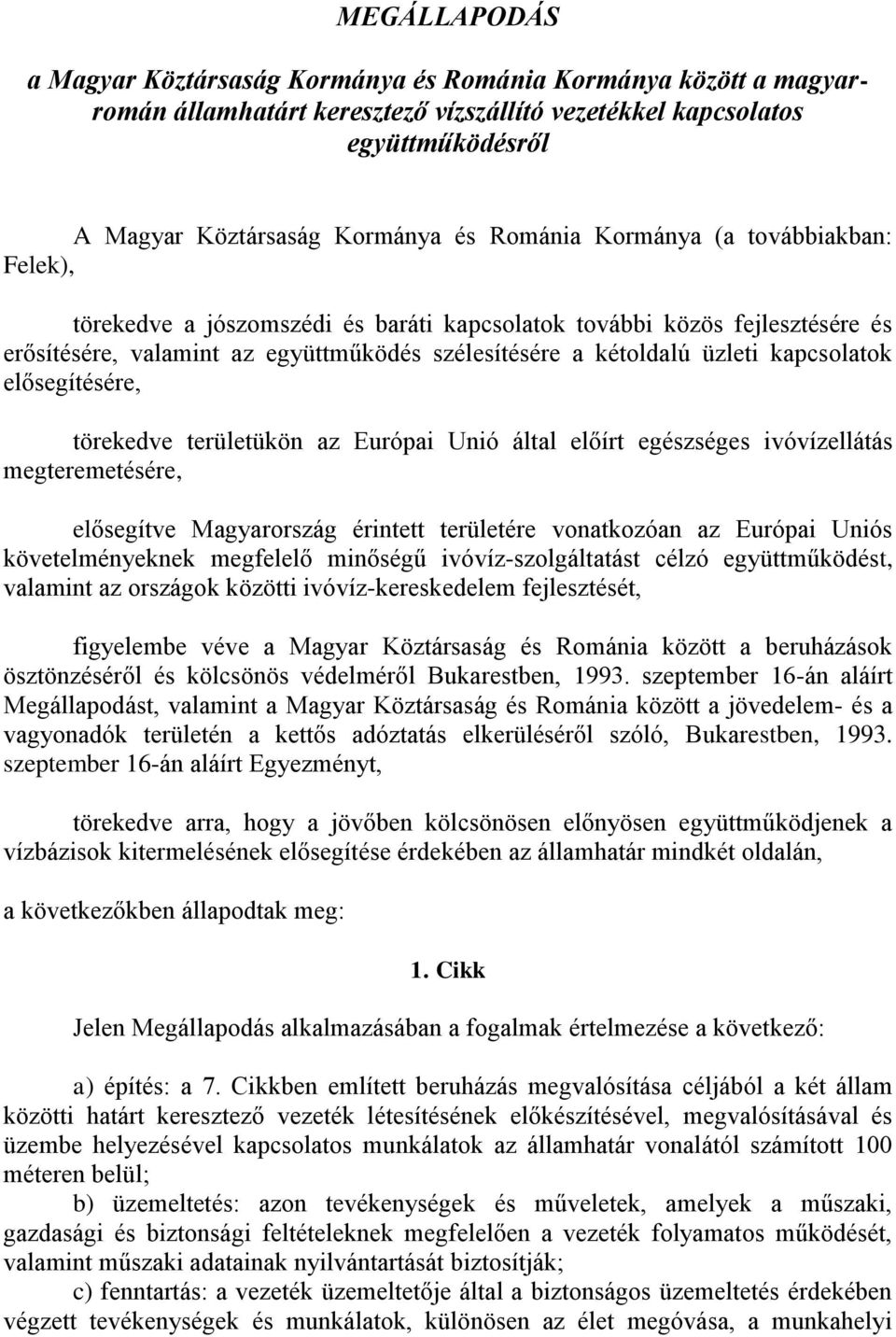 elősegítésére, törekedve területükön az Európai Unió által előírt egészséges ivóvízellátás megteremetésére, elősegítve Magyarország érintett területére vonatkozóan az Európai Uniós követelményeknek