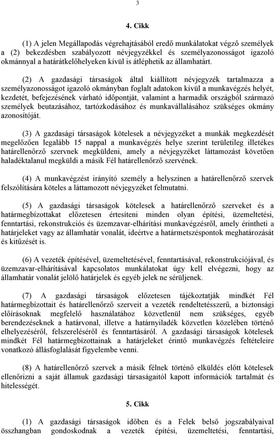 (2) A gazdasági társaságok által kiállított névjegyzék tartalmazza a személyazonosságot igazoló okmányban foglalt adatokon kívül a munkavégzés helyét, kezdetét, befejezésének várható időpontját,