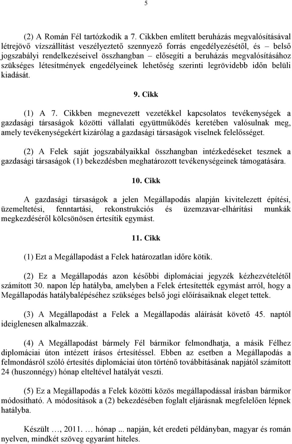 megvalósításához szükséges létesítmények engedélyeinek lehetőség szerinti legrövidebb időn belüli kiadását. 9. Cikk (1) A 7.