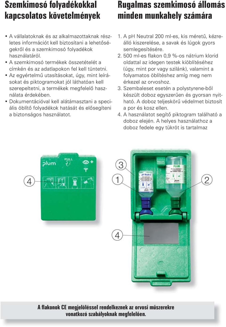 Az egyértelmű utasításokat, úgy, mint leírásokat és piktogramokat jól láthatóan kell szerepeltetni, a termékek megfelelő használata érdekében.