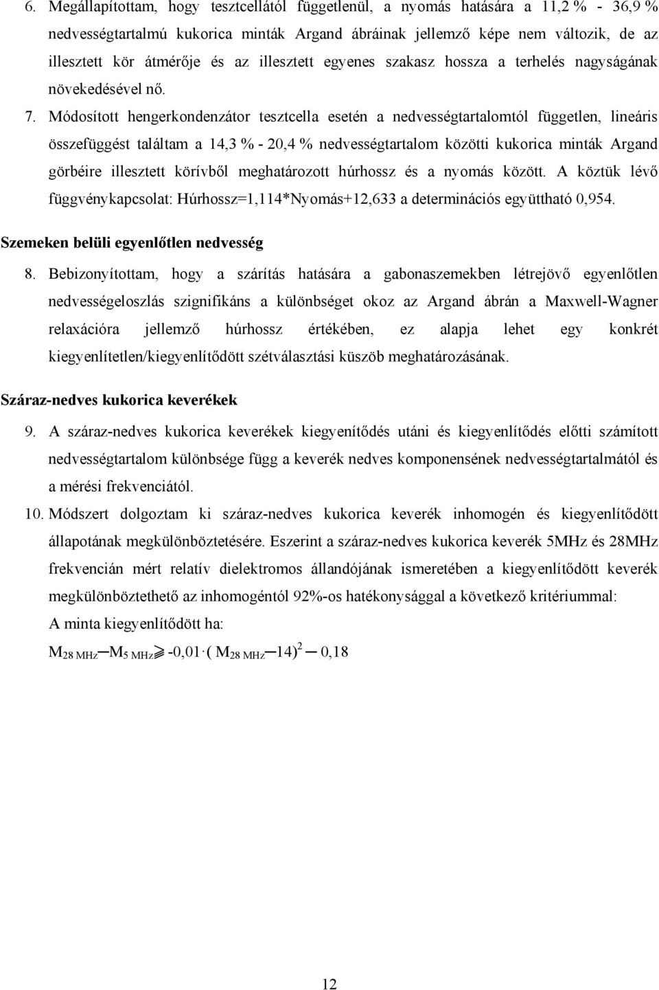 Módosított hengerkondenzátor tesztcella esetén a nedvességtartalomtól független, lineáris összefüggést találtam a 4,3 % - 2,4 % nedvességtartalom közötti kukorica minták Argand görbéire illesztett