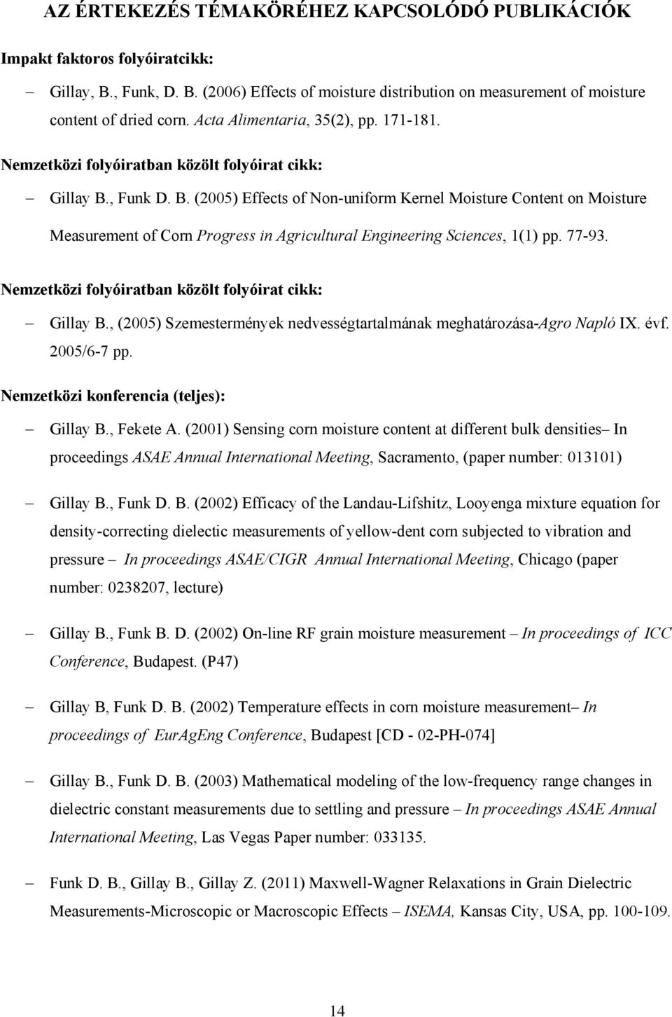 , Funk D. B. (25) Effects of Non-uniform Kernel Moisture Content on Moisture Measurement of Corn Progress in Agricultural Engineering Sciences, () pp. 77-93.
