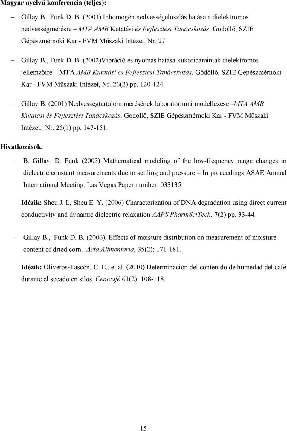 Gödöllő, SZIE Gépészmérnöki Kar - FVM Műszaki Intézet, Nr. 26(2) pp. 2-24. Gillay B. (2) Nedvességtartalom mérésének laboratóriumi modellezése MTA AMB Kutatási és Fejlesztési Tanácskozás.