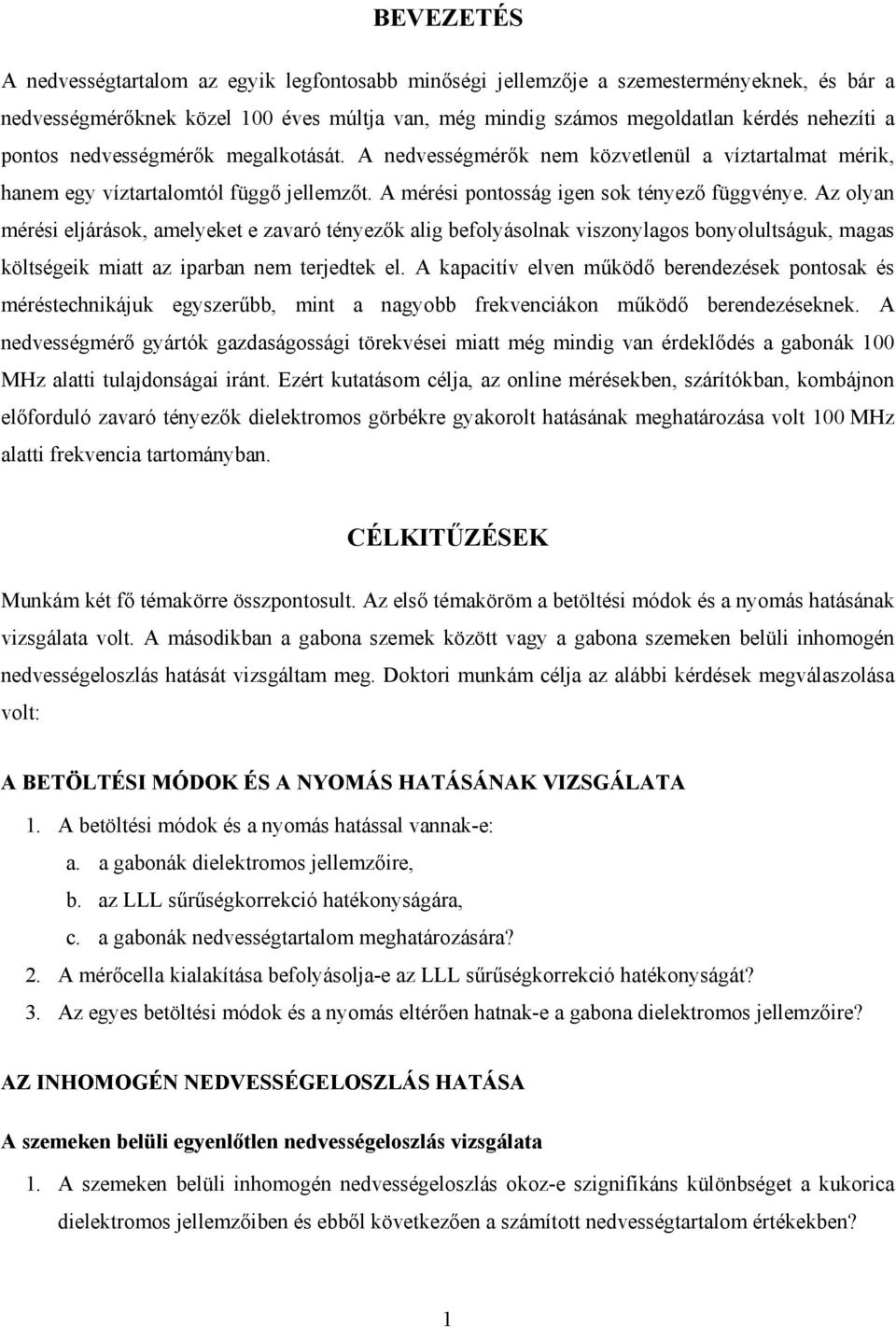 Az olyan mérési eljárások, amelyeket e zavaró tényezők alig befolyásolnak viszonylagos bonyolultságuk, magas költségeik miatt az iparban nem terjedtek el.