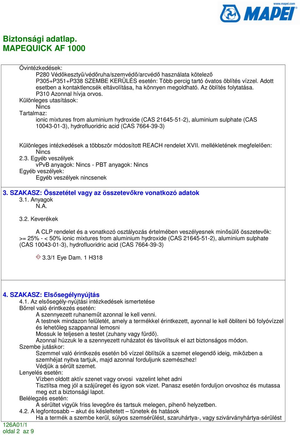 Különleges utasítások: Tartalmaz: ionic mixtures from aluminium hydroxide (CAS 21645-51-2), aluminium sulphate (CAS 10043-01-3), hydrofluoridric acid (CAS 7664-39-3) Különleges intézkedések a