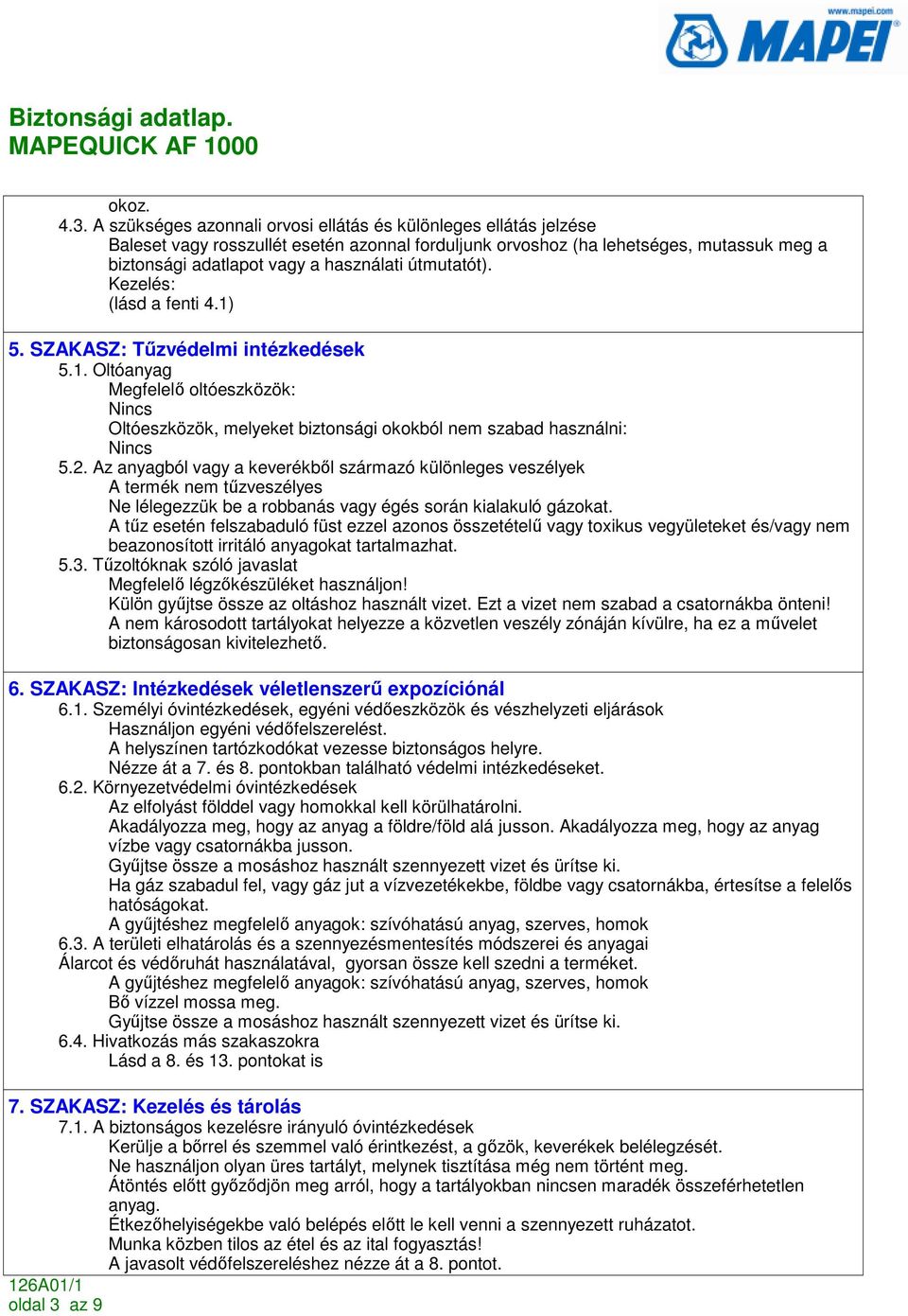 útmutatót). Kezelés: (lásd a fenti 4.1) 5. SZAKASZ: Tőzvédelmi intézkedések 5.1. Oltóanyag Megfelelı oltóeszközök: Oltóeszközök, melyeket biztonsági okokból nem szabad használni: 5.2.