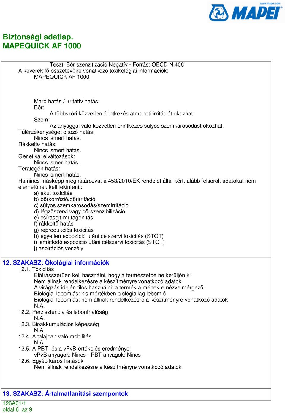 Szem: Az anyaggal való közvetlen érintkezés súlyos szemkárosodást okozhat. Túlérzékenységet okozó hatás: ismert hatás. Rákkeltı hatás: ismert hatás. Genetikai elváltozások: ismer hatás.