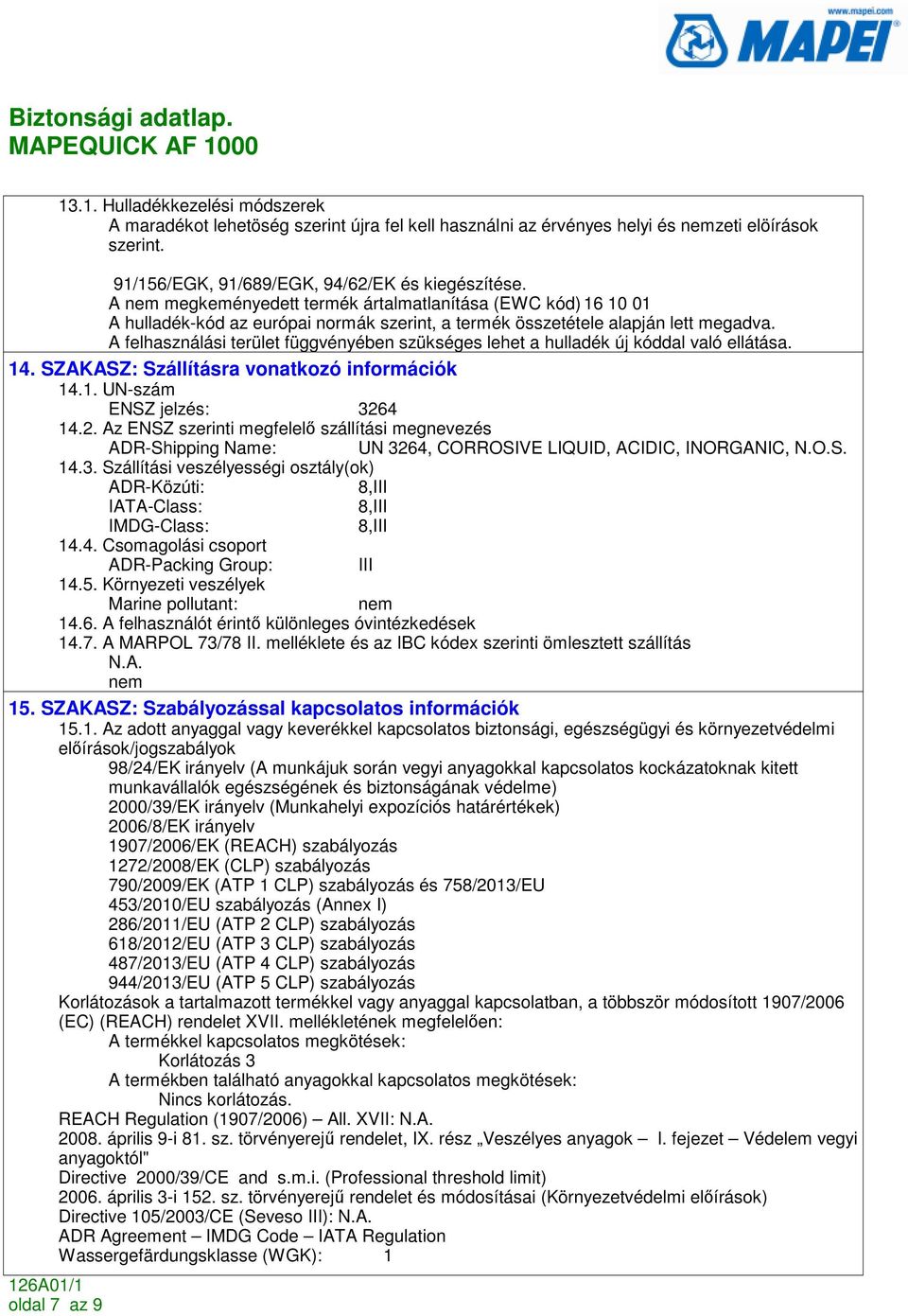 A felhasználási terület függvényében szükséges lehet a hulladék új kóddal való ellátása. 14. SZAKASZ: Szállításra vonatkozó információk 14.1. UN-szám ENSZ jelzés: 326