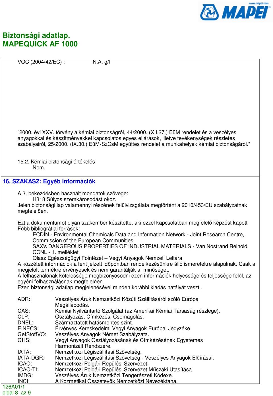 ) EüM-SzCsM együttes rendelet a munkahelyek kémiai biztonságáról." 15.2. Kémiai biztonsági értékelés Nem. 16. SZAKASZ: Egyéb információk A 3.