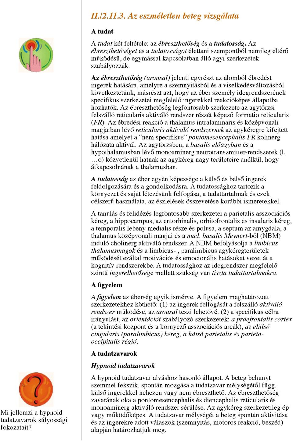 Az ébreszthetőség (arousal) jelenti egyrészt az álomból ébredést ingerek hatására, amelyre a szemnyitásból és a viselkedésváltozásból következtetünk, másrészt azt, hogy az éber személy