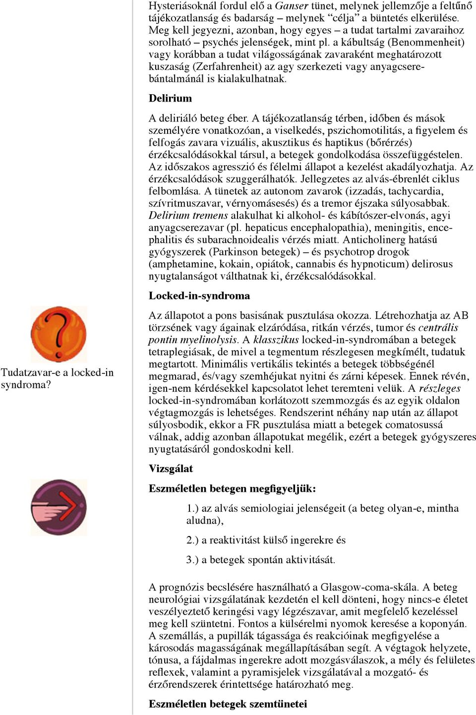 a kábultság (Benommenheit) vagy korábban a tudat világosságának zavaraként meghatározott kuszaság (Zerfahrenheit) az agy szerkezeti vagy anyagcserebántalmánál is kialakulhatnak.