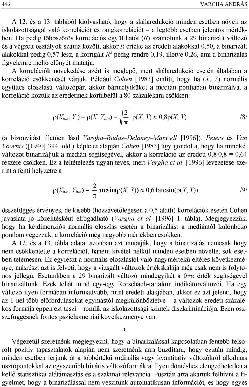 lesz, a korrigált R 2 pedig rendre 0,19, illetve 0,26, ami a binarizálás figyelemre méltó előnyét mutatja.