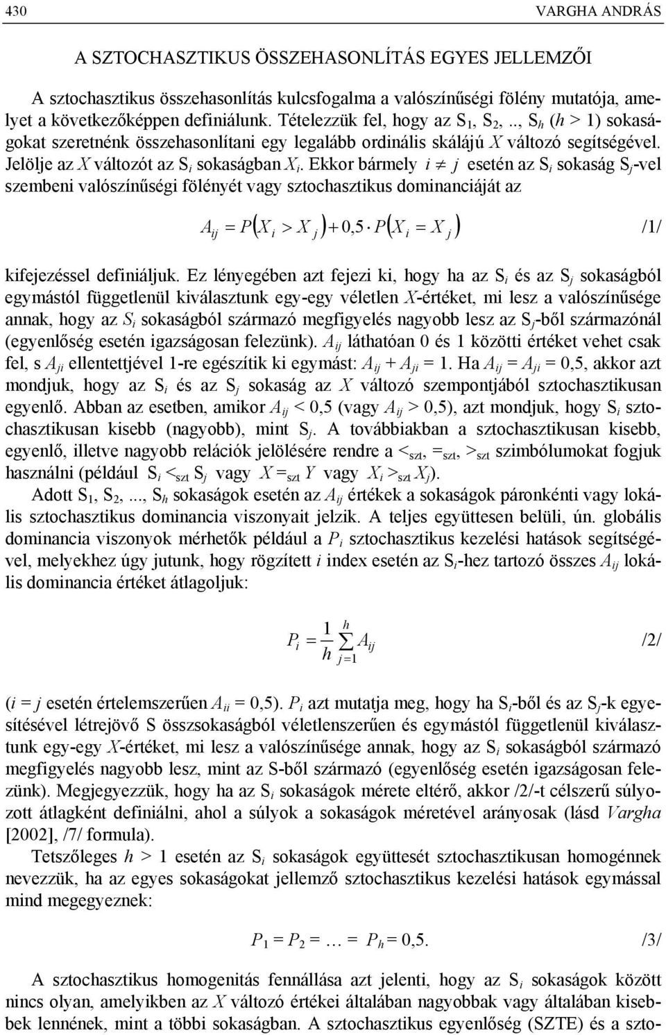 Ekkor bármely i j esetén az S i sokaság S j -vel szembeni valószínűségi fölényét vagy sztochasztikus dominanciáját az ij ( X > X ) +, P( X X ) A = P 0 5 = /1/ i j kifejezéssel definiáljuk.