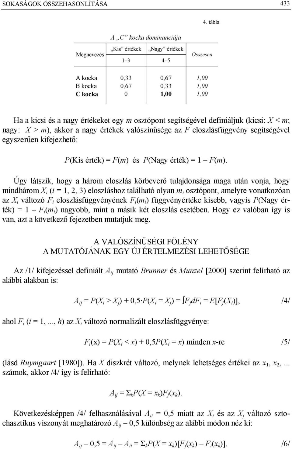 (kicsi: X < m; nagy: X > m), akkor a nagy értékek valószínűsége az F eloszlásfüggvény segítségével egyszerűen kifejezhető: P(Kis érték) = F(m) és P(Nagy érték) = 1 F(m).