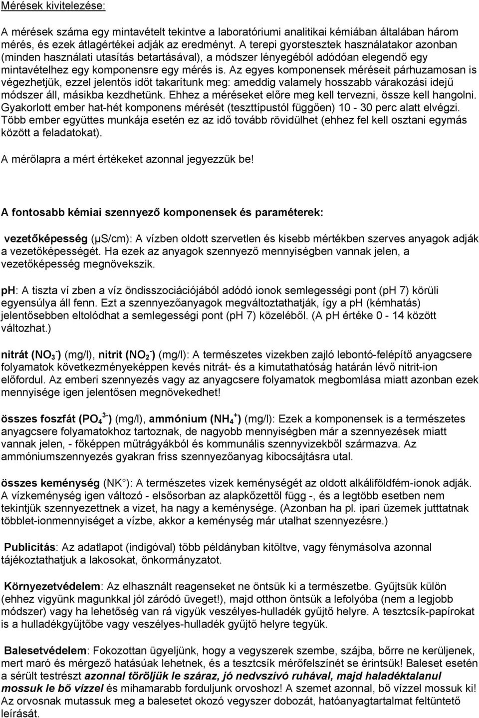 Az egyes komponensek méréseit párhuzamosan is végezhetjük, ezzel jelentős időt takarítunk meg: ameddig valamely hosszabb várakozási idejű módszer áll, másikba kezdhetünk.