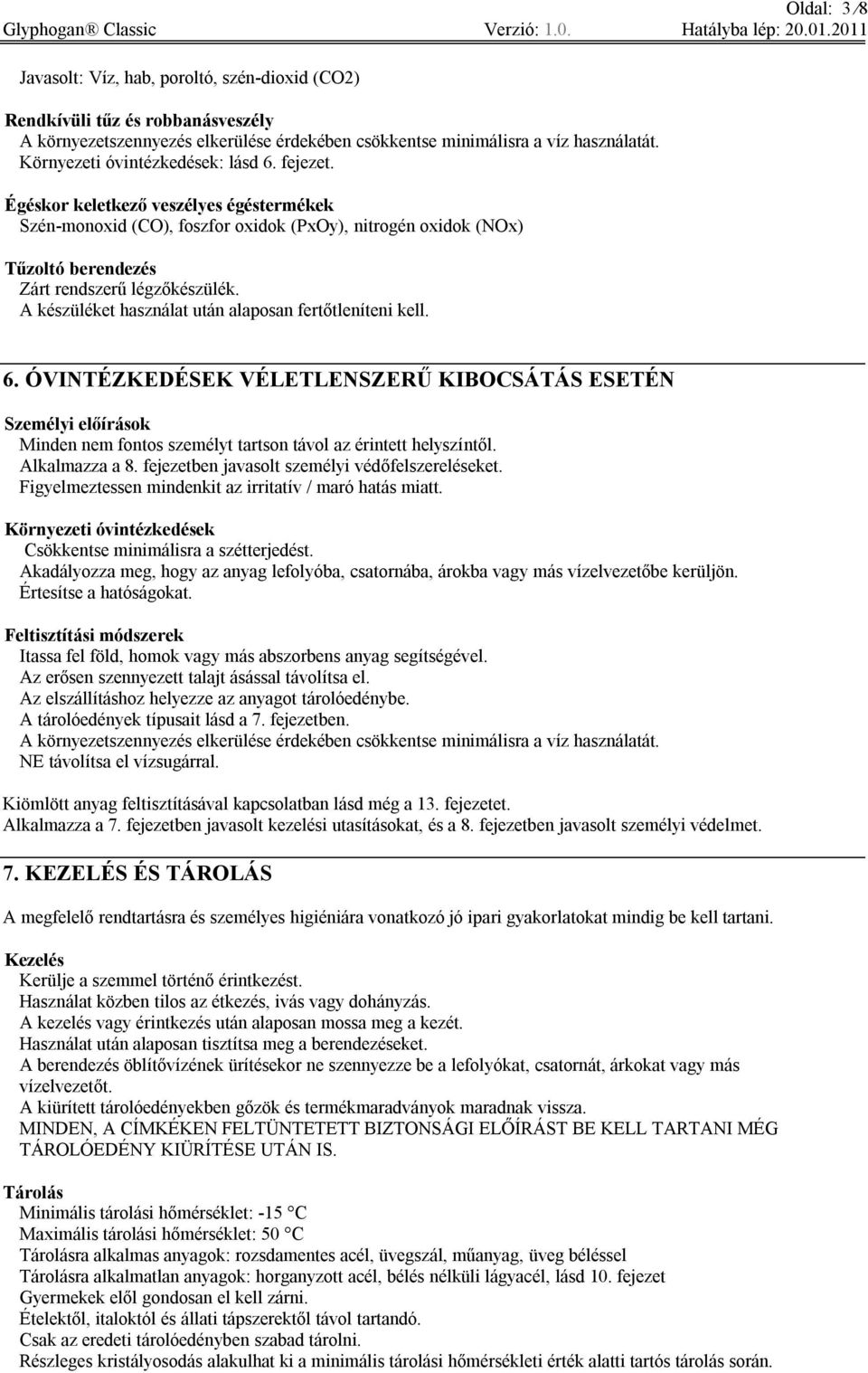 A készüléket használat után alaposan fertőtleníteni kell. 6. ÓVINTÉZKEDÉSEK VÉLETLENSZERŰ KIBOCSÁTÁS ESETÉN Személyi előírások Minden nem fontos személyt tartson távol az érintett helyszíntől.