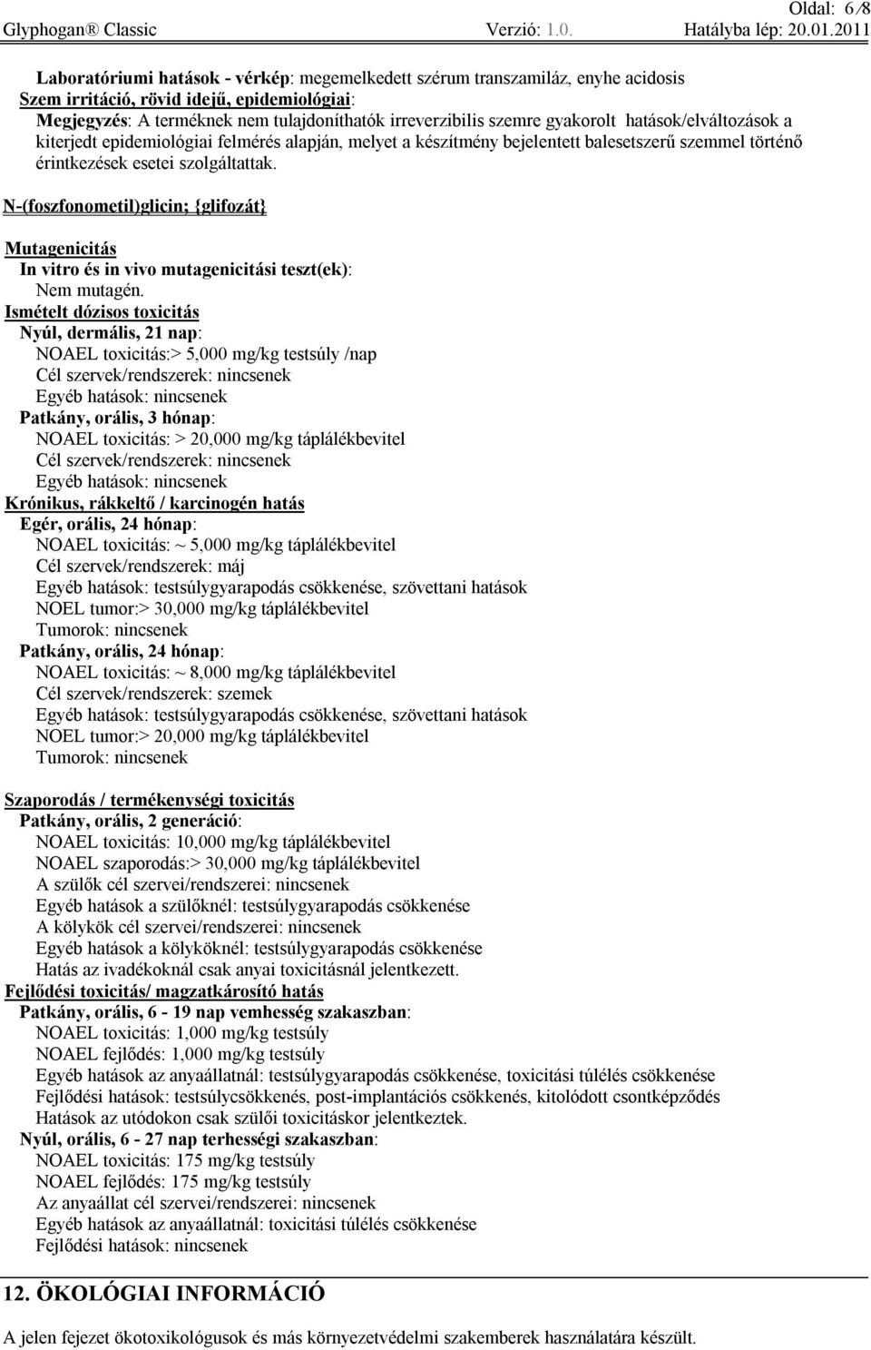 N-(foszfonometil)glicin; {glifozát} Mutagenicitás In vitro és in vivo mutagenicitási teszt(ek): Nem mutagén.