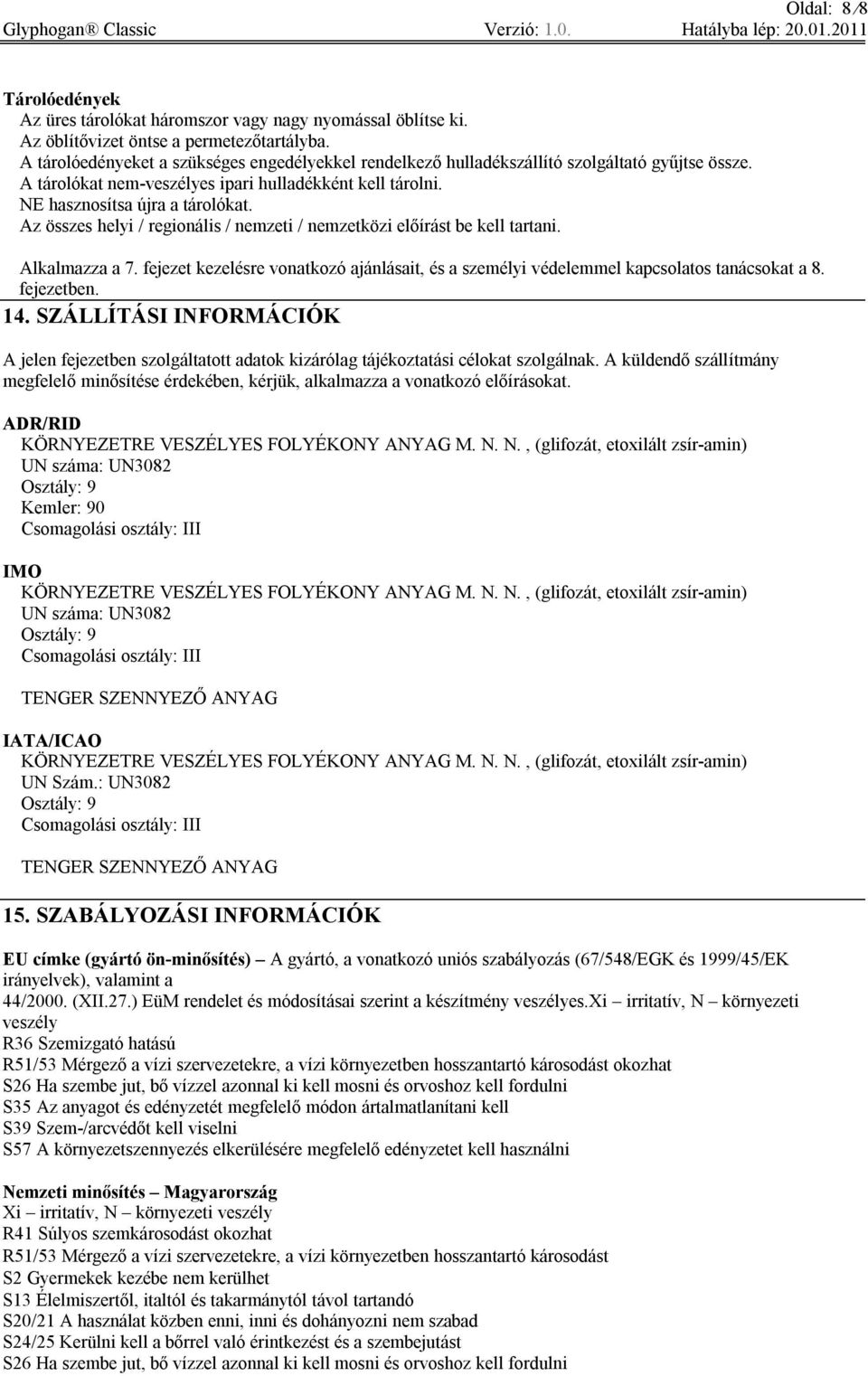 Az összes helyi / regionális / nemzeti / nemzetközi előírást be kell tartani. Alkalmazza a 7. fejezet kezelésre vonatkozó ajánlásait, és a személyi védelemmel kapcsolatos tanácsokat a 8. fejezetben.