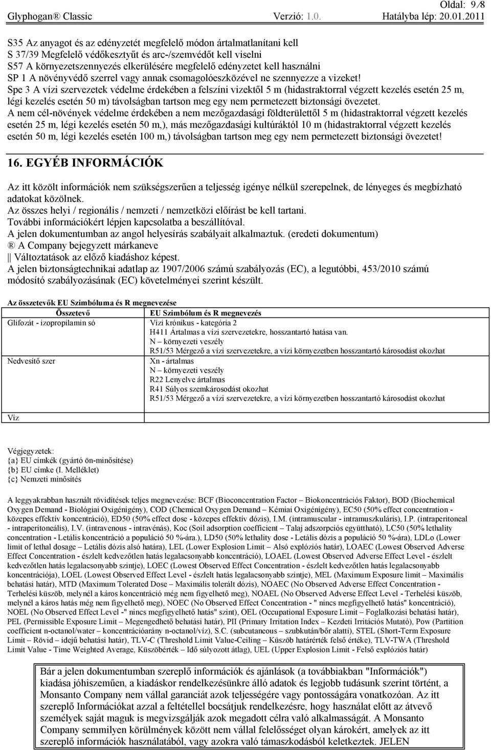 Spe 3 A vízi szervezetek védelme érdekében a felszíni vizektől 5 m (hidastraktorral végzett kezelés esetén 25 m, légi kezelés esetén 50 m) távolságban tartson meg egy nem permetezett biztonsági