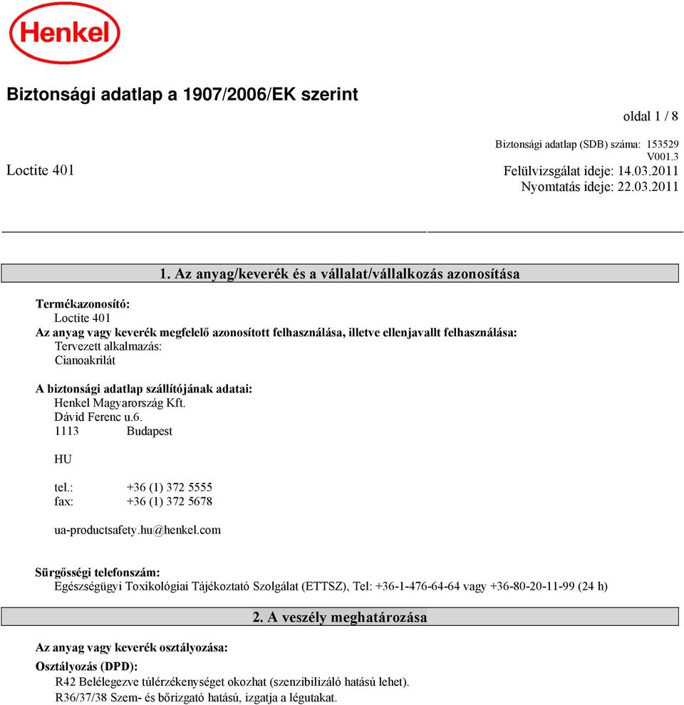 alkalmazás: Cianoakrilát A biztonsági adatlap szállítójának adatai: Henkel Magyarország Kft. Dávid Ferenc u.6. 1113 Budapest HU tel.: +36 (1) 372 5555 fax: +36 (1) 372 5678 ua-productsafety.hu@henkel.