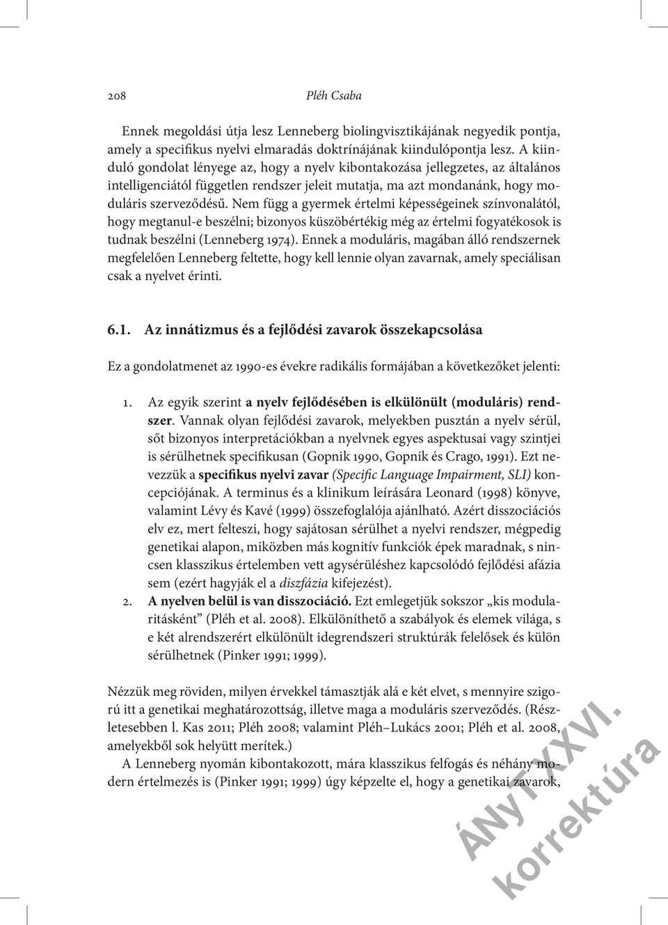 Nem függ a gyermek értelmi képességeinek színvonalától, hogy megtanul-e beszélni; bizonyos küszöbértékig még az értelmi fogyatékosok is tudnak beszélni (Lenneberg 1974).