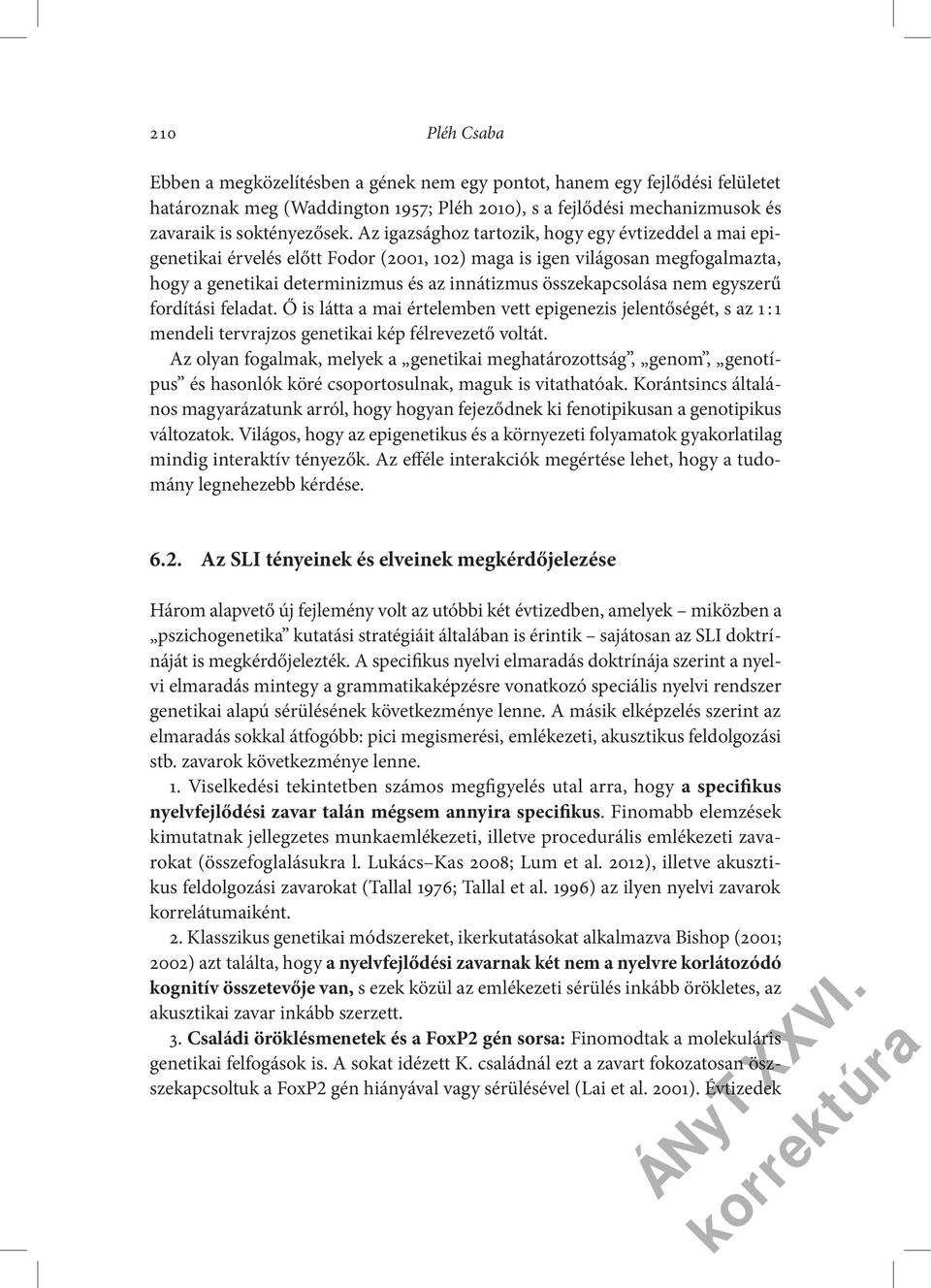 nem egyszerű fordítási feladat. Ő is látta a mai értelemben vett epigenezis jelentőségét, s az 1 : 1 mendeli tervrajzos genetikai kép félrevezető voltát.