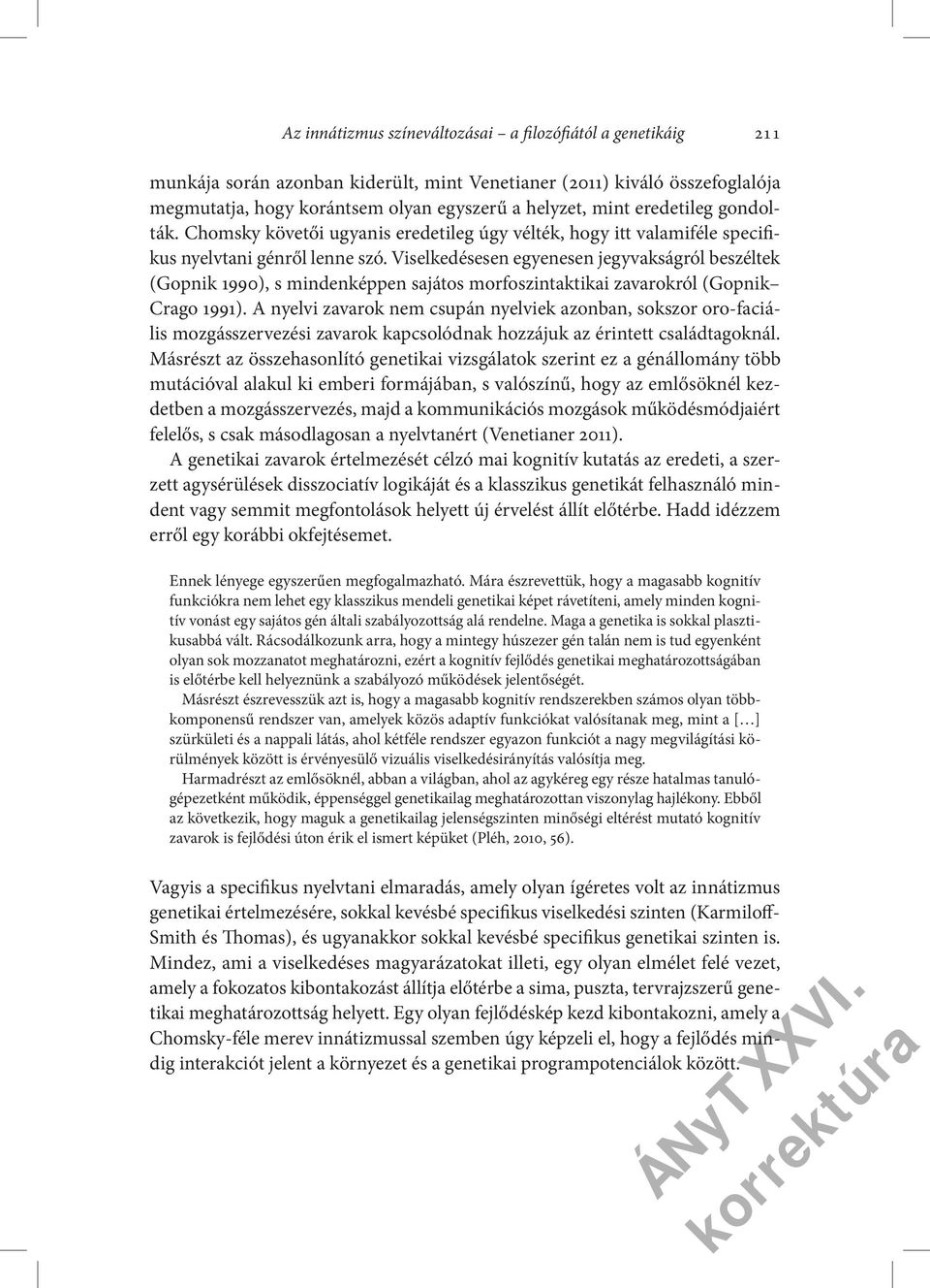 Viselkedésesen egyenesen jegyvakságról beszéltek (Gopnik 1990), s mindenképpen sajátos morfoszintaktikai zavarokról (Gopnik Crago 1991).