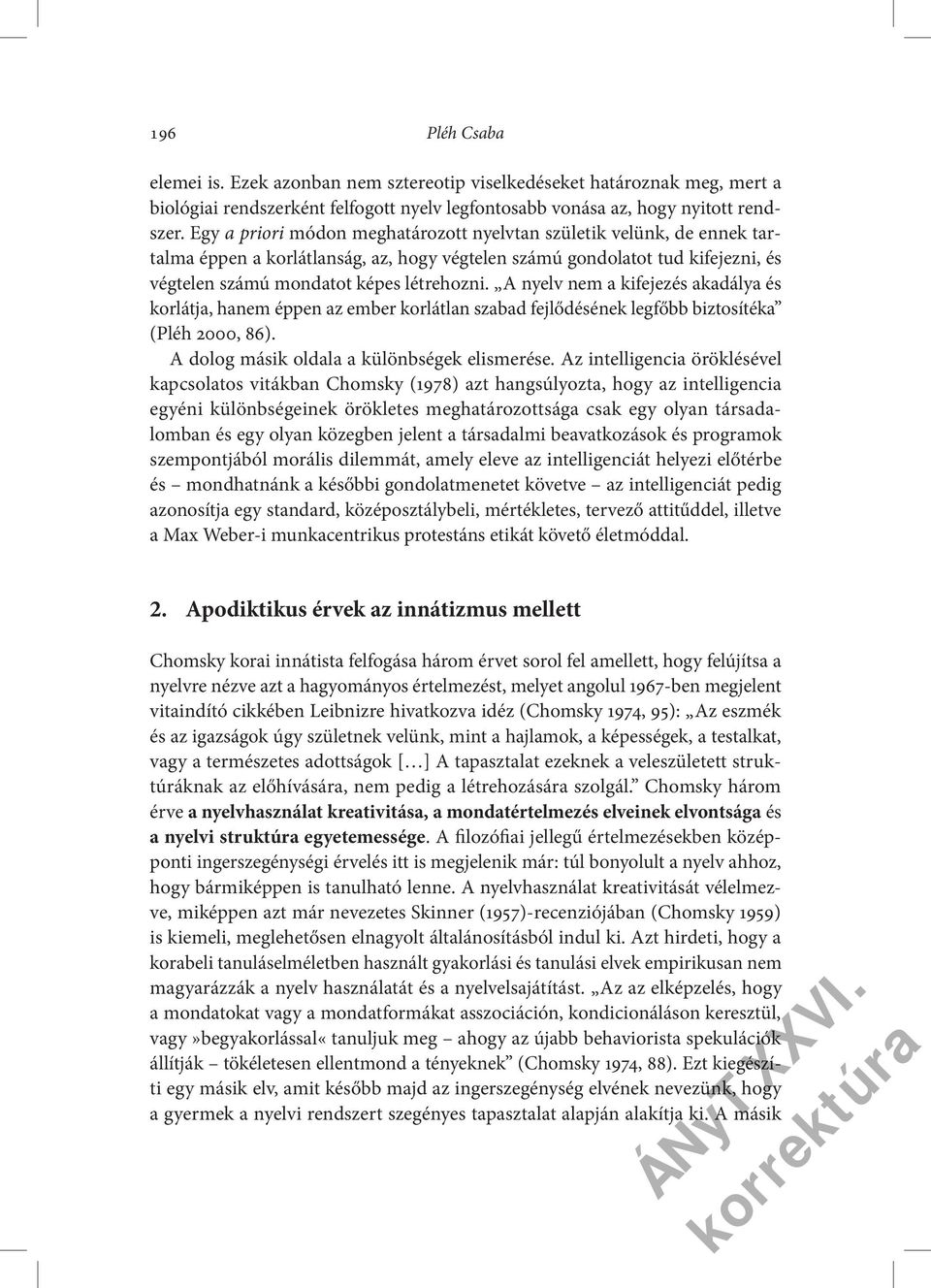 A nyelv nem a kifejezés akadálya és korlátja, hanem éppen az ember korlátlan szabad fejlődésének legfőbb biztosítéka (Pléh 2000, 86). A dolog másik oldala a különbségek elismerése.