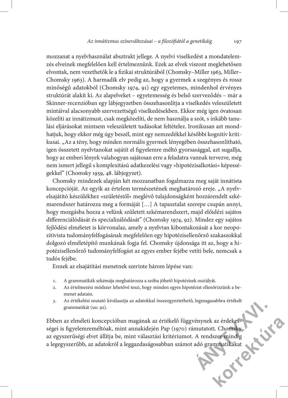 A harmadik elv pedig az, hogy a gyermek a szegényes és rossz minőségű adatokból (Chomsky 1974, 91) egy egyetemes, mindenhol érvényes struktúrát alakít ki.