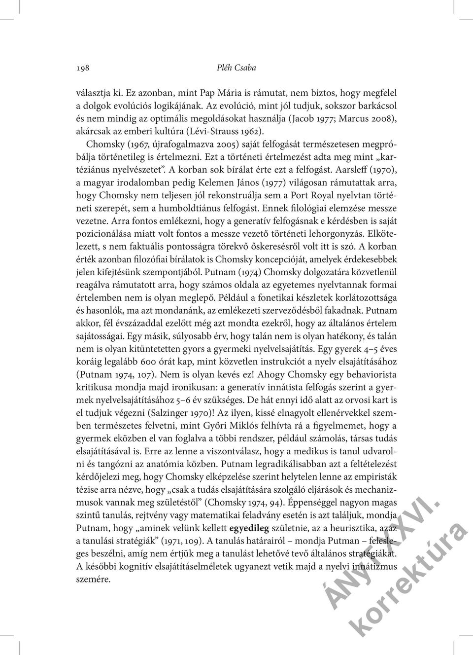 Chomsky (1967, újrafogalmazva 2005) saját felfogását természetesen megpróbálja történetileg is értelmezni. Ezt a történeti értelmezést adta meg mint kartéziánus nyelvészetet.