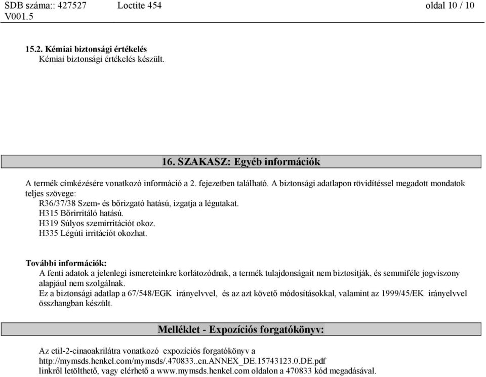 H335 Légúti irritációt okozhat. További információk: A fenti adatok a jelenlegi ismereteinkre korlátozódnak, a termék tulajdonságait nem biztosítják, és semmiféle jogviszony alapjául nem szolgálnak.