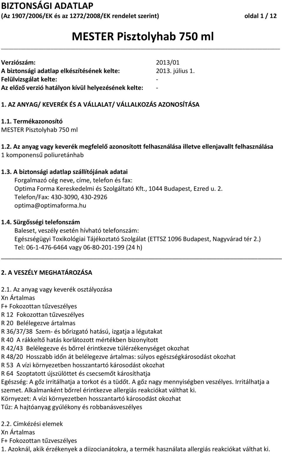 Az anyag vagy keverék megfelelő azonosított felhasználása illetve ellenjavallt felhasználása 1 komponensű poliuretánhab 1.3.