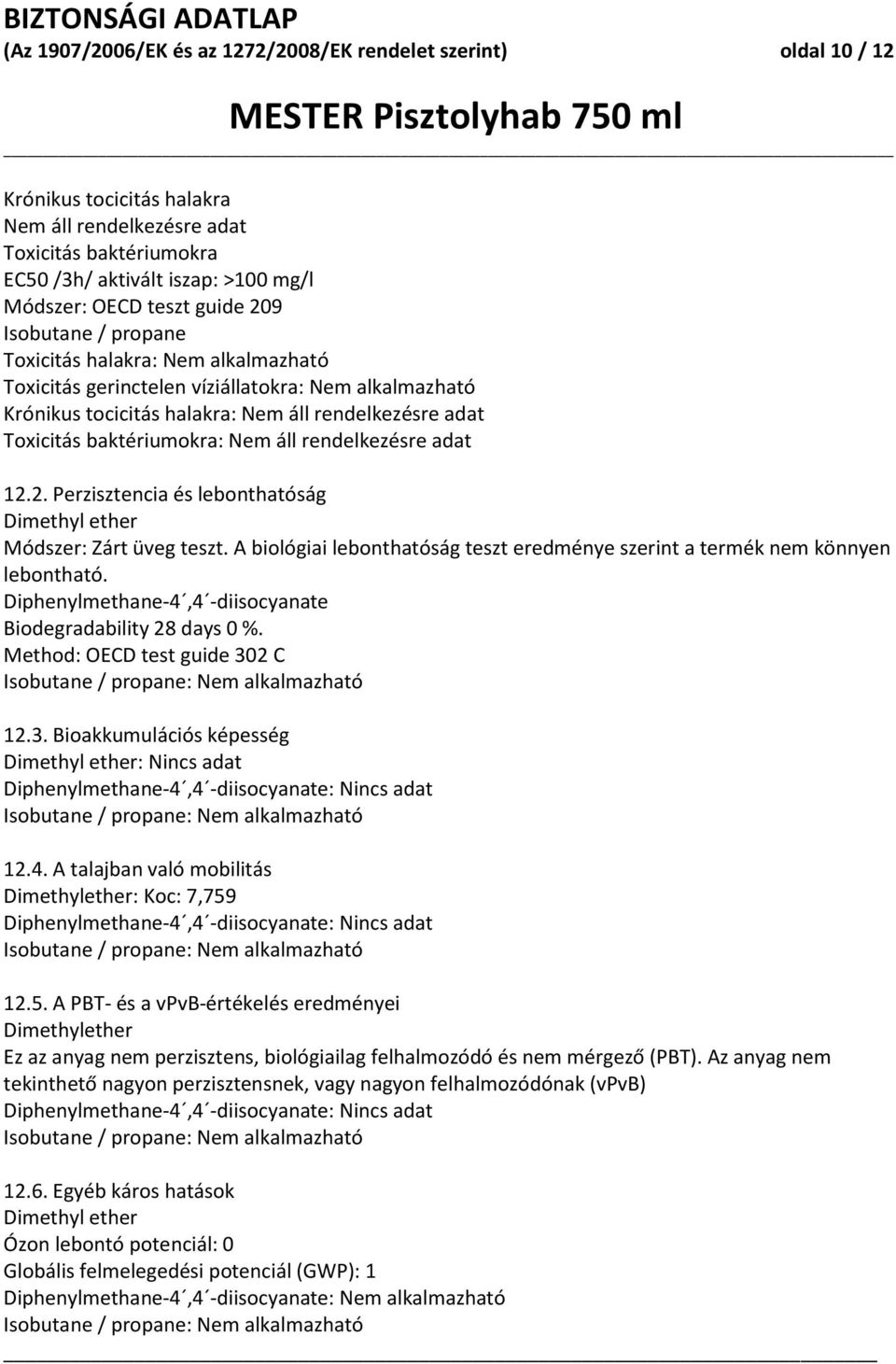 baktériumokra: Nem áll rendelkezésre adat 12.2. Perzisztencia és lebonthatóság Módszer: Zárt üveg teszt. A biológiai lebonthatóság teszt eredménye szerint a termék nem könnyen lebontható.