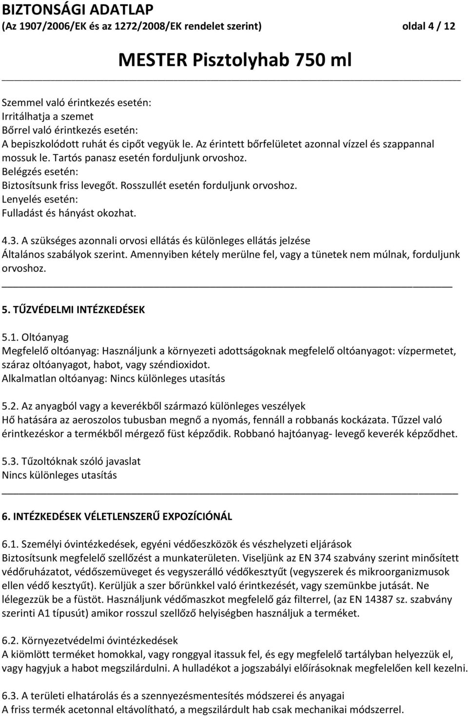 Lenyelés esetén: Fulladást és hányást okozhat. 4.3. A szükséges azonnali orvosi ellátás és különleges ellátás jelzése Általános szabályok szerint.